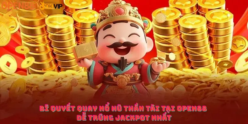 Bí quyết quay Nổ Hũ Thần Tài tại OPEN88 dễ trúng Jackpot nhất