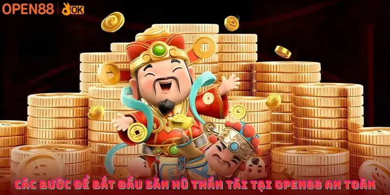 Các bước để bắt đầu săn hũ Thần Tài tại OPEN88 an toàn
