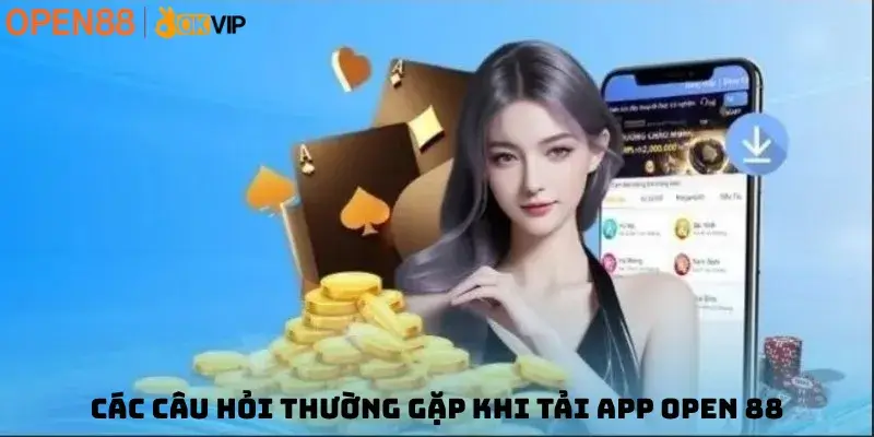 Các câu hỏi thường gặp khi tải app Open 88