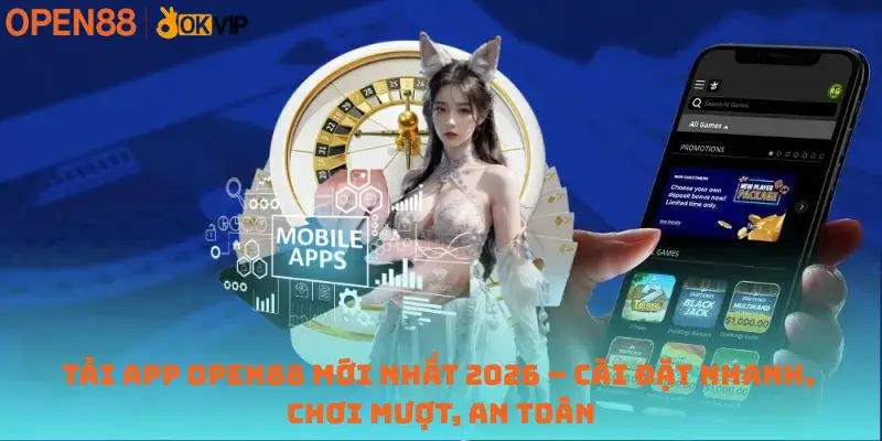 Tải App Open88 Mới Nhất 2026 – Cài Đặt Nhanh, Chơi Mượt, An Toàn