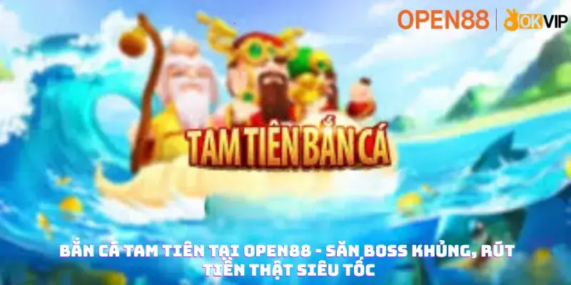 Bắn Cá Tam Tiên Tại Open88 - Săn Boss Khủng, Rút Tiền Thật Siêu Tốc
