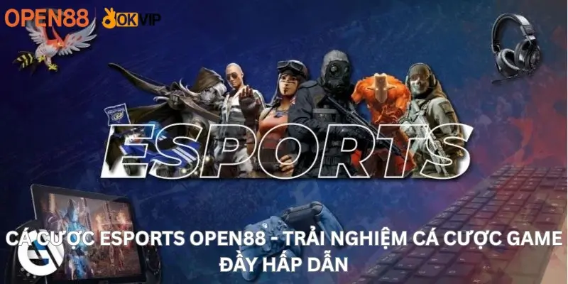 Cá Cược Esports Open88 - Trải Nghiệm Cá Cược Game Đầy Hấp Dẫn