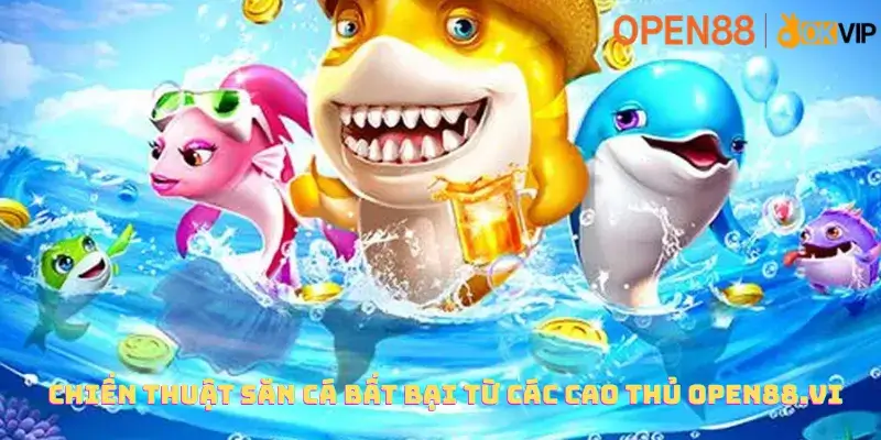 Chiến thuật săn cá bất bại từ các cao thủ Open88.vi