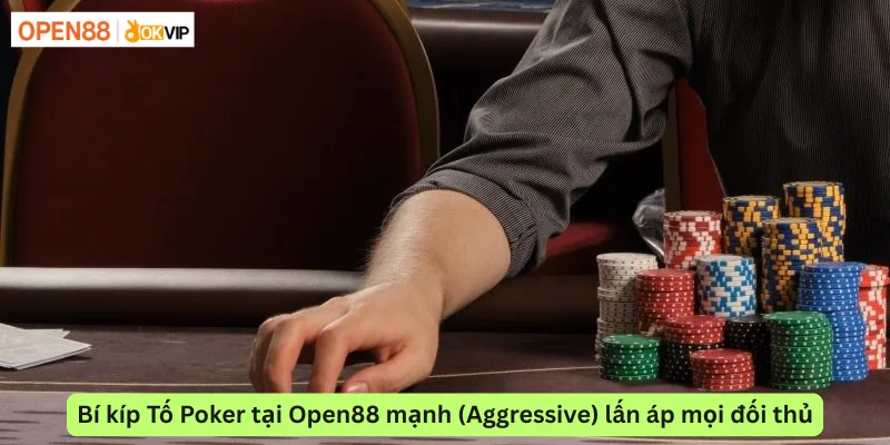 Bí kíp Tố Poker tại Open88 mạnh (Aggressive) lấn áp mọi đối thủ