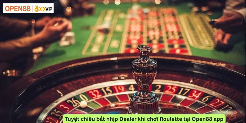 Tuyệt chiêu bắt nhịp Dealer khi chơi Roulette tại Open88 app